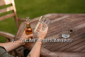 2、“燈紅酒綠”中為什么酒是綠色的？