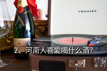 2、河南人喜愛喝什么酒？