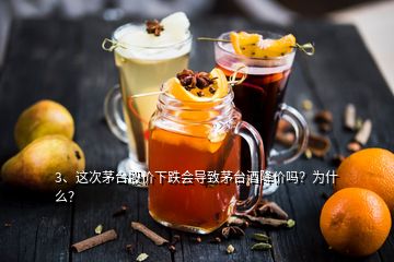 3、這次茅臺(tái)股價(jià)下跌會(huì)導(dǎo)致茅臺(tái)酒降價(jià)嗎？為什么？