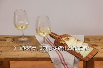 3、好喝不貴，200元以內有什么好的白酒？