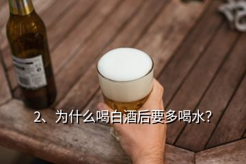 2、為什么喝白酒后要多喝水？