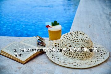 2、為什么現(xiàn)在的白酒普遍給人的感覺是不如20年前的酒好喝？