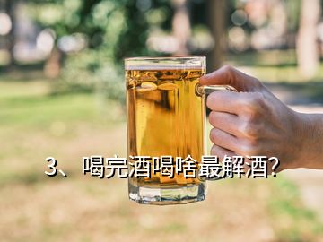 3、喝完酒喝啥最解酒？