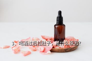3、喝酒過(guò)后拉肚子，是什么原因？