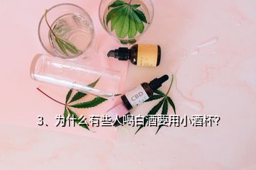 3、為什么有些人喝白酒要用小酒杯？