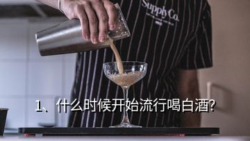 1、什么時(shí)候開始流行喝白酒？