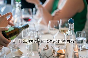 1、什么地方的人最喜歡喝醬香型白酒？