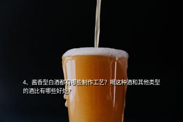 4、醬香型白酒都有哪些制作工藝？喝這種酒和其他類型的酒比有哪些好處？