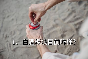 1、白酒板塊目前咋樣？