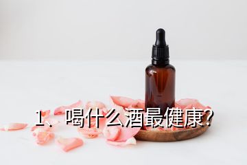 1、喝什么酒最健康？