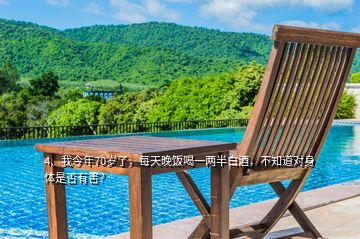 4、我今年70歲了，每天晚飯喝一兩半白酒，不知道對(duì)身體是否有害？