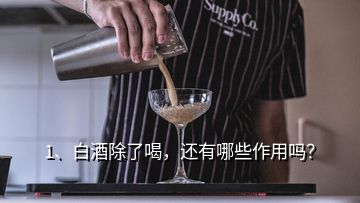 1、白酒除了喝，還有哪些作用嗎？