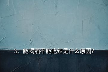 3、能喝酒不能吃辣是什么原因？