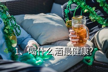 1、喝什么酒最健康？