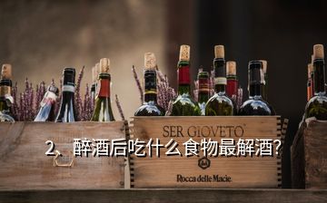 2、醉酒后吃什么食物最解酒？