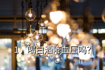 1、喝白酒降血壓嗎？