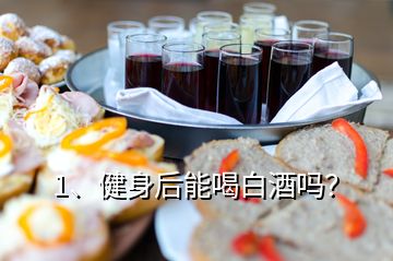 1、健身后能喝白酒嗎？