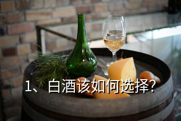 1、白酒該如何選擇？