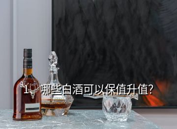 1、哪些白酒可以保值升值？