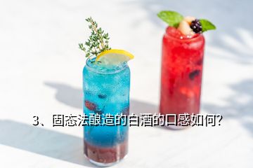 3、固態(tài)法釀造的白酒的口感如何？