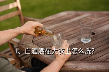 1、白酒灑在大衣上怎么洗？