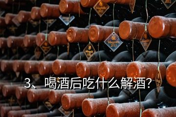 3、喝酒后吃什么解酒？