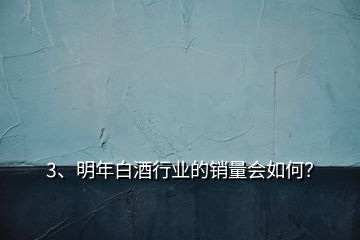 3、明年白酒行業(yè)的銷量會(huì)如何？