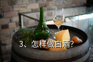 3、怎樣做白酒？