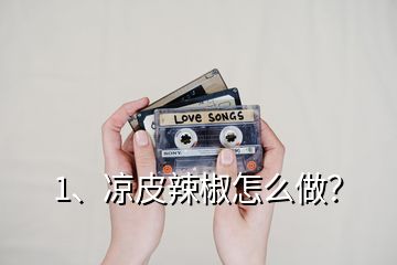 1、涼皮辣椒怎么做？