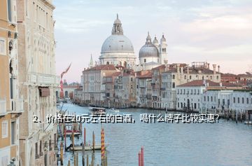 2、價格在20元左右的白酒，喝什么牌子比較實惠？