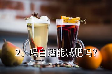 2、喝白酒能減肥嗎？