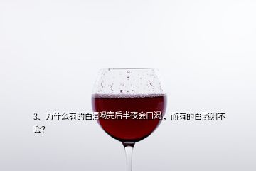 3、為什么有的白酒喝完后半夜會口渴，而有的白酒則不會？