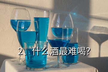 2、什么酒最難喝？