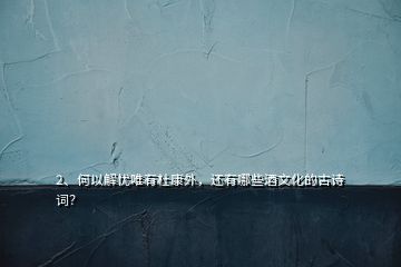 2、何以解憂唯有杜康外，還有哪些酒文化的古詩詞？