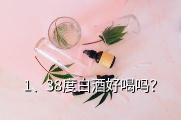 1、38度白酒好喝嗎？