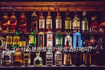 1、什么是原漿酒？原漿酒好喝嗎？