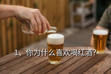 1、你為什么喜歡喝紅酒？