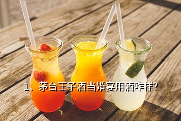 1、茅臺(tái)王子酒當(dāng)婚宴用酒咋樣？