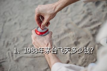 1、1988年茅臺(tái)飛天多少錢(qián)？