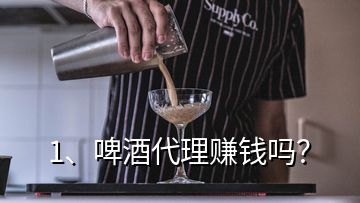 1、啤酒代理賺錢嗎？