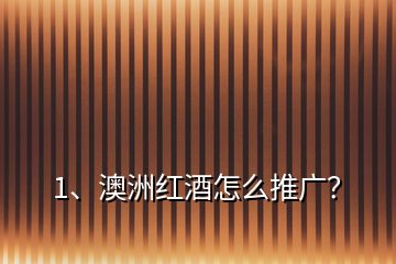 1、澳洲紅酒怎么推廣？