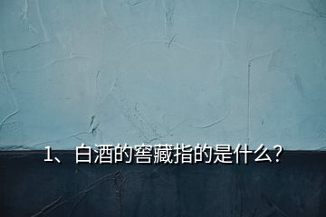 1、白酒的窖藏指的是什么？