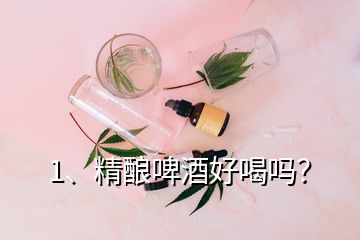 1、精釀啤酒好喝嗎？