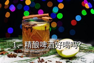 1、精釀啤酒好喝嗎？