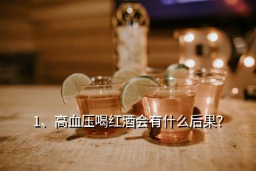1、高血壓喝紅酒會有什么后果？