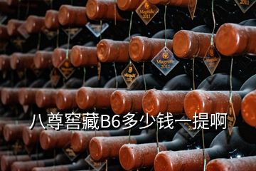 八尊窖藏B6多少錢(qián)一提啊