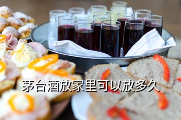 茅臺(tái)酒放家里可以放多久