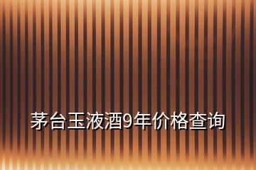 茅臺(tái)玉液酒9年價(jià)格查詢