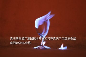 貴州茅臺酒廠集團技術(shù)開發(fā)公司尊貴天下52度濃香型白酒1000ML價格