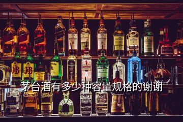 茅臺(tái)酒有多少種容量規(guī)格的謝謝